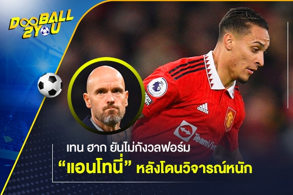 เทน ฮาก ยันไม่กังวลฟอร์ม “แอนโทนี่” หลังโดนวิจารณ์หนัก