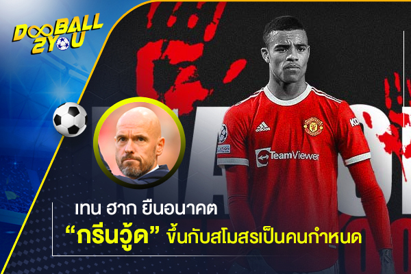 เทน ฮาก ยืนอนาคต “กรีนวู้ด” ขึ้นกับสโมสรเป็นคนกำหนด