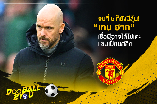 จบที่ 5 ก็ยังมีลุ้น! “เทน ฮาก” เชื่อผีอาจได้ไปเตะแชมเปี้ยนส์ลีก