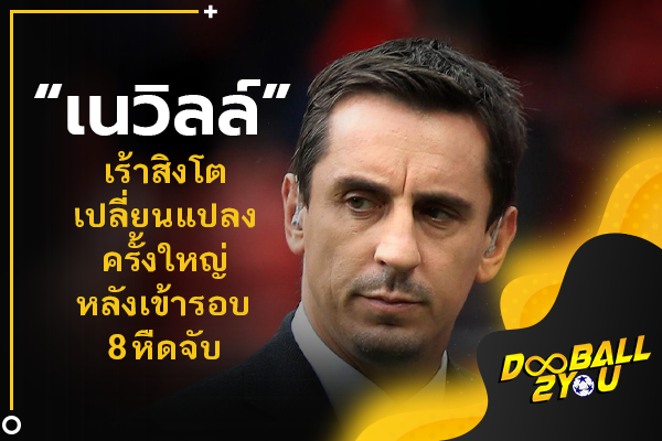 “เนวิลล์” เร้าสิงโตเปลี่ยนแปลงครั้งใหญ่หลังเข้ารอบ 8 หืดจับ