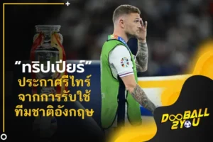 OFFICIAL: “ทริปเปียร์” ประกาศรีไทร์จากการรับใช้ทีมชาติอังกฤษ