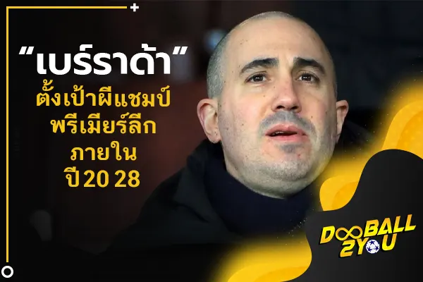 “เบร์ราด้า” ตั้งเป้าผีแชมป์พรีเมียร์ลีกภายในปี 2028