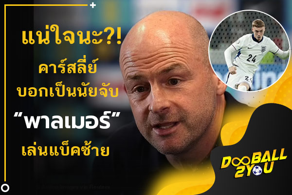 แน่ใจนะ?! คาร์สลี่ย์บอกเป็นนัยจับ “พาลเมอร์” เล่นแบ็คซ้าย