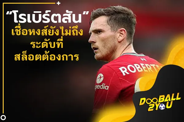 “โรเบิร์ตสัน” เชื่อหงส์ยังไม่ถึงระดับที่สล็อตต้องการ